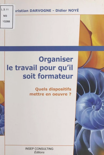 Organiser le travail pour qu'il soit formateur : quels dispositifs mettre en œuvre ? - Christian Darvogne, Didier Noyé - FeniXX réédition numérique