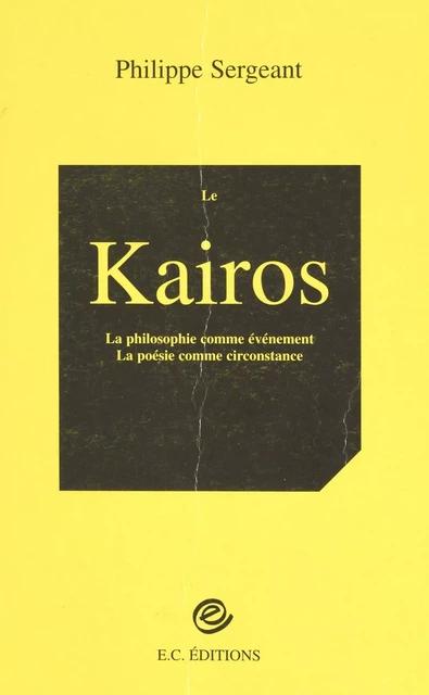 Le Kairos : la poésie comme circonstance, la philosophie comme événement - Philippe Sergeant - FeniXX réédition numérique