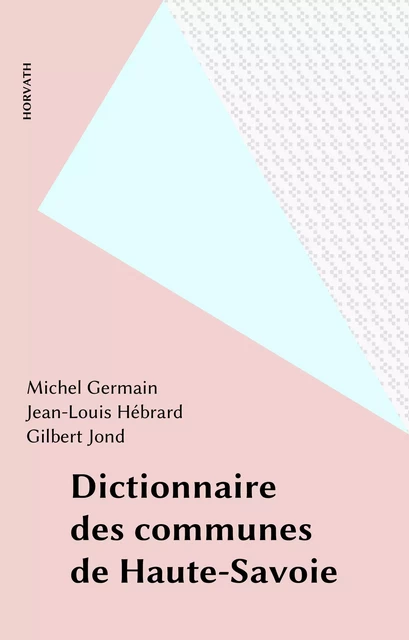 Dictionnaire des communes de Haute-Savoie - Michel Germain, Jean-Louis Hébrard, Gilbert Jond - FeniXX réédition numérique