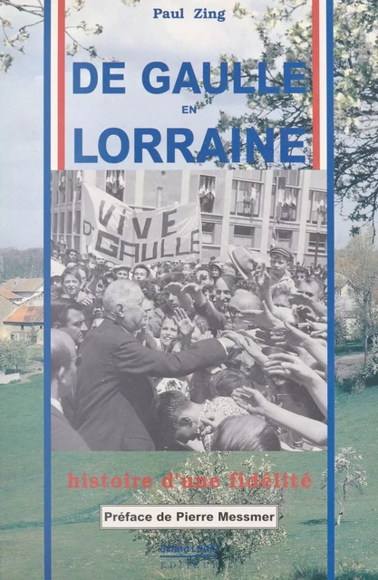 De Gaulle en Lorraine : Histoire d'une fidélité - Paul Zing - FeniXX réédition numérique