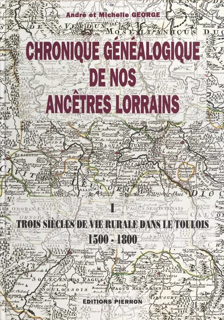 Chronique généalogique de nos ancêtres lorrains (1) : Trois siècles de vie rurale dans le Toulois, 1500-1800 - André George, Michelle George - FeniXX réédition numérique