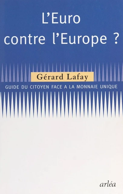 L'Euro contre l'Europe : guide du citoyen face à la monnaie unique - Gérard Lafay - FeniXX réédition numérique