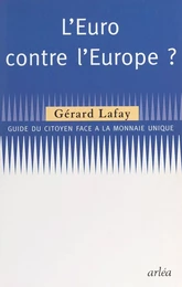 L'Euro contre l'Europe : guide du citoyen face à la monnaie unique