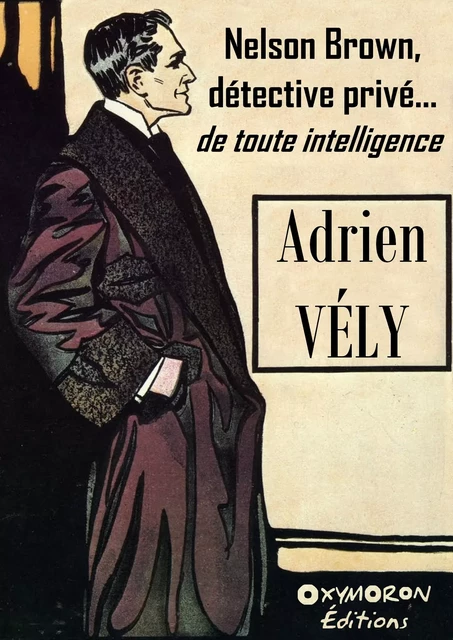 Nelson Brown, détective privé... de toute intelligence - Adrien Vély - OXYMORON Éditions