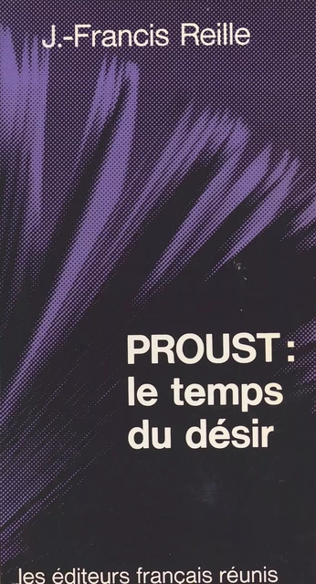 Proust, le temps du désir : une lecture textuelle - Jean-Francis Reille - FeniXX réédition numérique