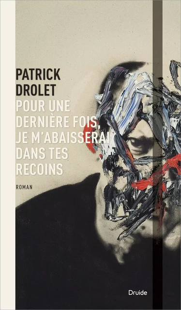 Pour une dernière fois, je m’abaisserai dans tes recoins - Patrick Drolet - Éditions Druide