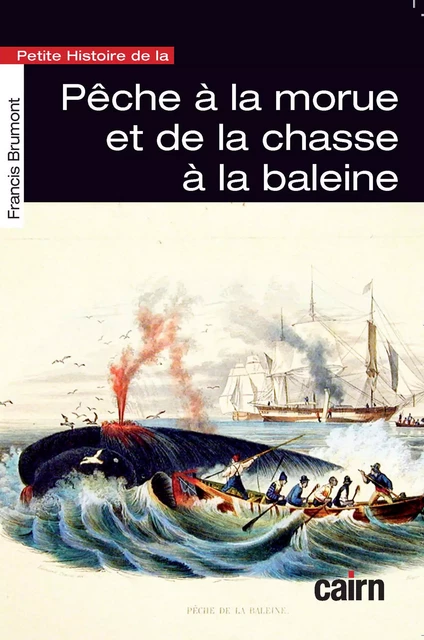 Petite histoire de la pêche à la morue et de la chasse à la baleine - Francis Brumont - Éditions Cairn