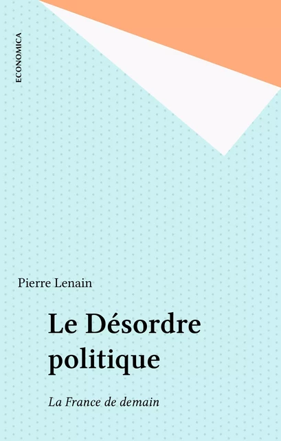 Le Désordre politique - Pierre Lenain - FeniXX réédition numérique