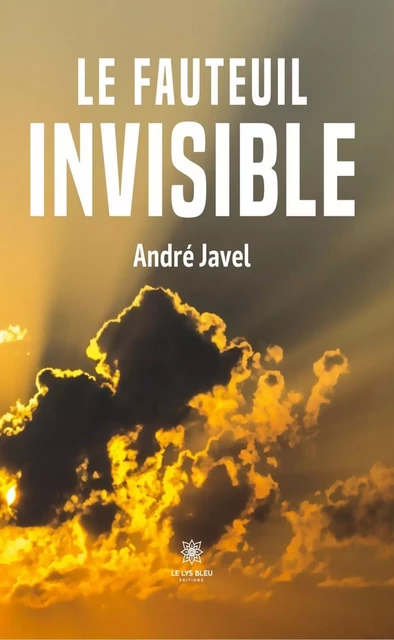 Le fauteuil invisible - André Javel - Le Lys Bleu Éditions