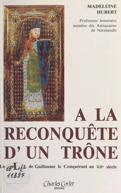 À la reconquête d'un trône : La succession du Conquérant au XIIe siècle avec la complicité de l'emperesse Mathilde et de Robert de Caen - Madeleine Hubert - FeniXX réédition numérique