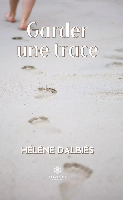 Garder une trace - Hélène Dalbiès - Le Lys Bleu Éditions