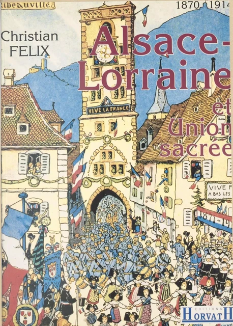 Alsace-Lorraine et union sacrée - Christian Félix - FeniXX réédition numérique