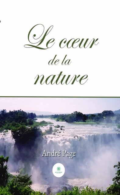 Le cœur de la nature - André Page - Le Lys Bleu Éditions