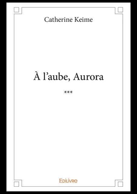 À l'aube, Aurora - Catherine Keime - Editions Edilivre