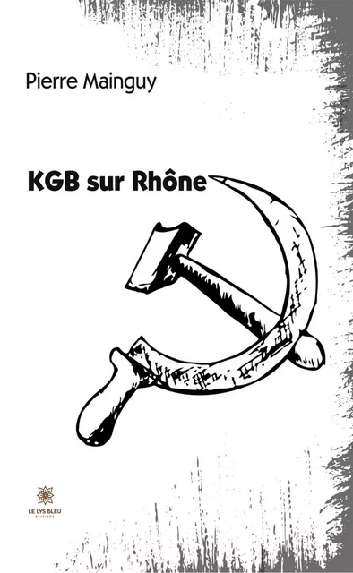 KGB sur Rhône - Pierre Mainguy - Le Lys Bleu Éditions