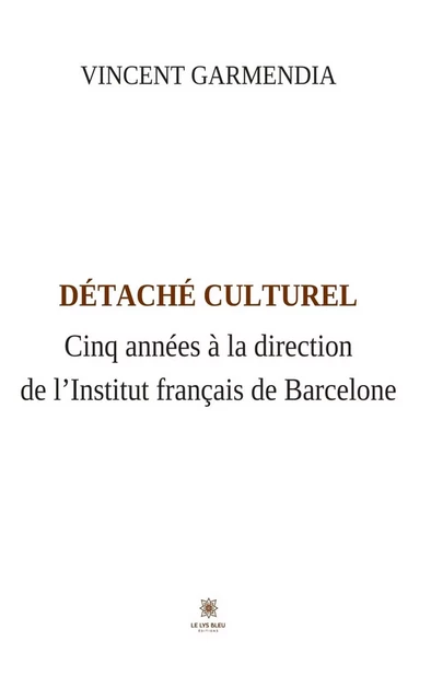 Détaché culturel - Vincent Garmendia - Le Lys Bleu Éditions