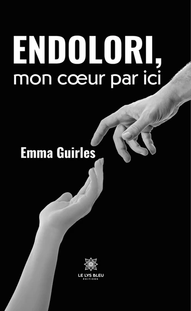 Endolori, mon cœur par ici - Emma Guirles - Le Lys Bleu Éditions