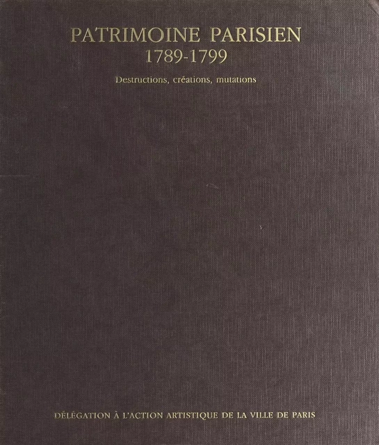 Patrimoine parisien (1789-1799) : destructions, créations, mutilations -  - FeniXX réédition numérique