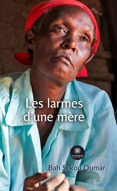 Les larmes d’une mère - Bah Sekou Oumar - Le Lys Bleu Éditions