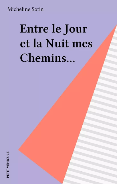 Entre le Jour et la Nuit mes Chemins... - Micheline Sotin - FeniXX réédition numérique