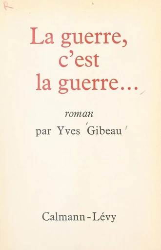 La guerre, c'est la guerre... - Yves Gibeau - FeniXX réédition numérique