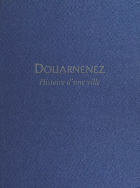 Douarnenez, histoire d'une ville - Jean-Michel Le Boulanger - FeniXX réédition numérique