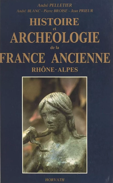 Histoire et archéologie de la France ancienne : Rhône-Alpes - André Pelletier - FeniXX réédition numérique