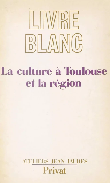 La culture à Toulouse et la région -  Ateliers Jean Jaurès d'initiatives et de réflexions de la région de Toulouse - FeniXX réédition numérique