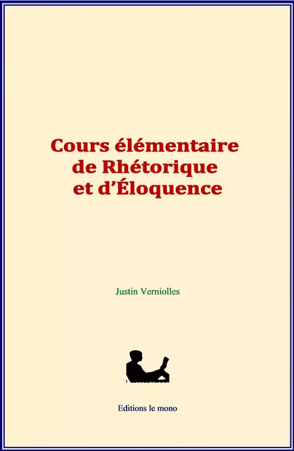 Cours élémentaire de rhétorique et d’éloquence - Justin Verniolles - Editions Le Mono