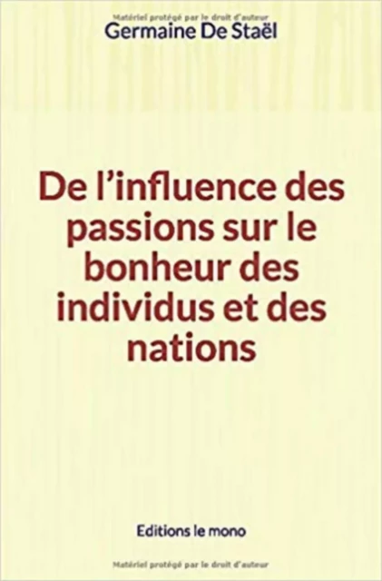 De l’influence des passions sur le bonheur des individus et des nations - Germaine de Staël - Editions Le Mono