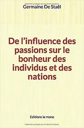 De l’influence des passions sur le bonheur des individus et des nations