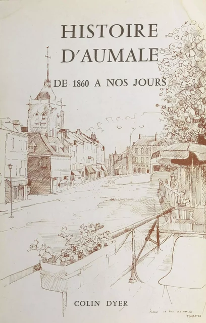 Histoire d'Aumale de 1860 à nos jours - Colin Dyer - FeniXX réédition numérique