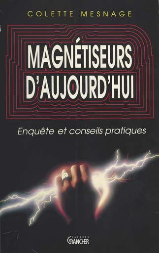 Magnétiseurs d'aujourd'hui : enquête et conseils pratiques - Colette Mesnage - FeniXX réédition numérique