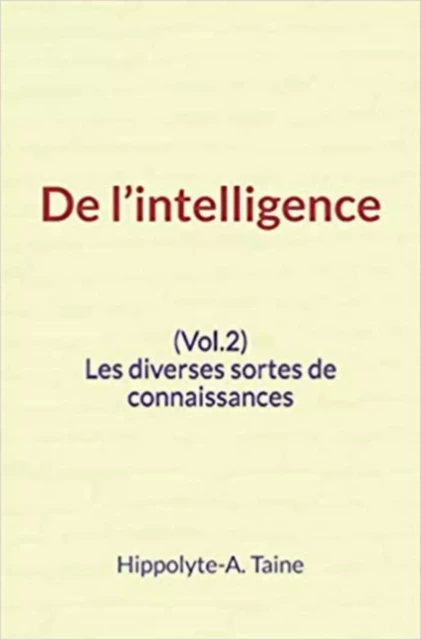 De l’intelligence (Vol.2) - Les diverses sortes de connaissances - Hippolyte-A. Taine - Editions Le Mono