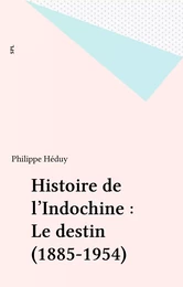 Histoire de l'Indochine : Le destin (1885-1954)