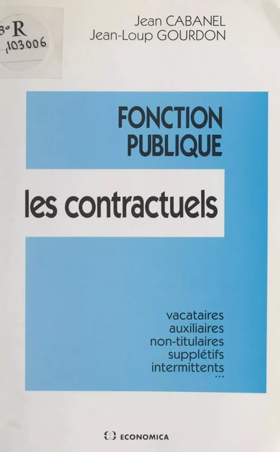 Fonction publique, les contractuels : vacataires, auxiliaires, non-titulaires, supplétifs, intermittents… - Jean Cabanel, Jean-Loup Gourdon - FeniXX réédition numérique