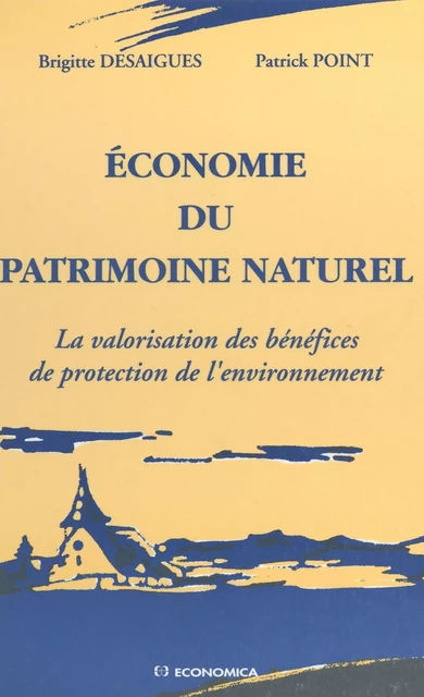 L'Économie du patrimoine naturel : La valorisation des bénéfices de protection de l'environnement - Brigitte Desaigues, Patrick Point - FeniXX réédition numérique