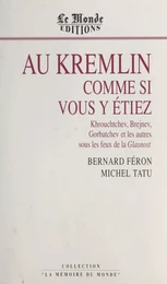 Au Kremlin comme si vous y étiez : Khrouchtchev, Brejnev, Gorbatchev et les autres sous les feux de la Glasnost