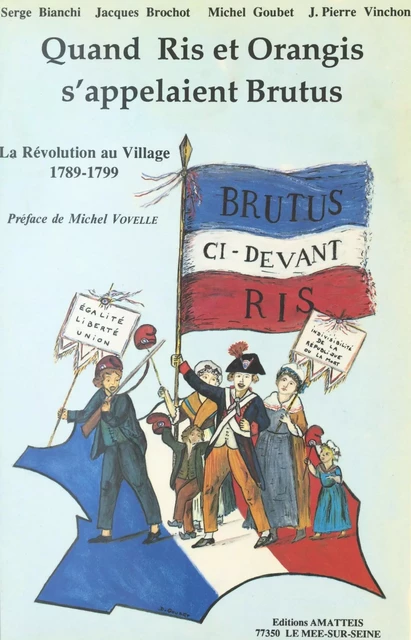 Quand Ris et Orangis s'appelaient Brutus : la Révolution au village (1789-1799) - Serge Bianchi, Jacques Brochot, Michel Goubet - FeniXX réédition numérique