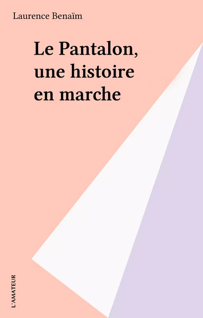 Le Pantalon, une histoire en marche - Laurence Benaïm - FeniXX réédition numérique