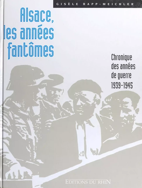 Alsace, les années fantômes : Chronique des années de guerre (1939-1945) - Gisèle Rapp-Meichler - FeniXX réédition numérique