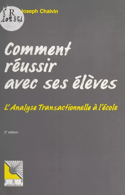 Comment réussir avec ses élèves : l'analyse transactionnelle à l'école - Marie-Joseph Chalvin - FeniXX réédition numérique