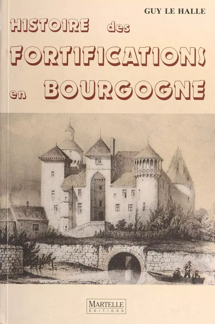 Histoire des fortifications en Bourgogne - Guy Le Hallé - FeniXX réédition numérique