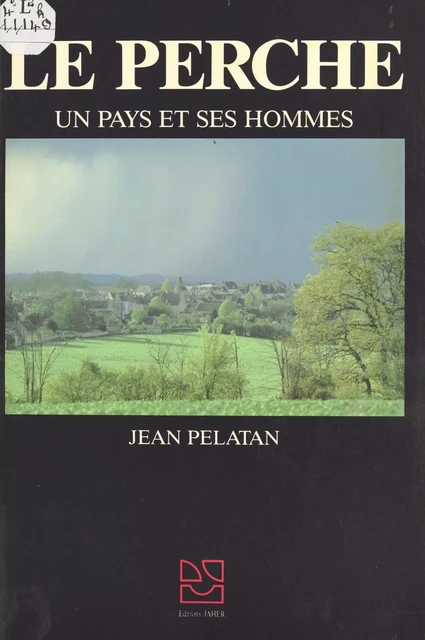 Le Perche : Un pays et ses hommes - Jean Pelatan - FeniXX réédition numérique