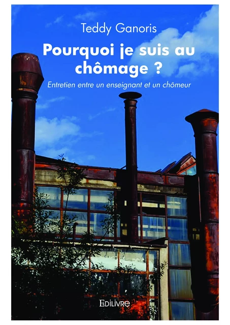 Pourquoi je suis au chômage ? - Teddy Ganoris - Editions Edilivre