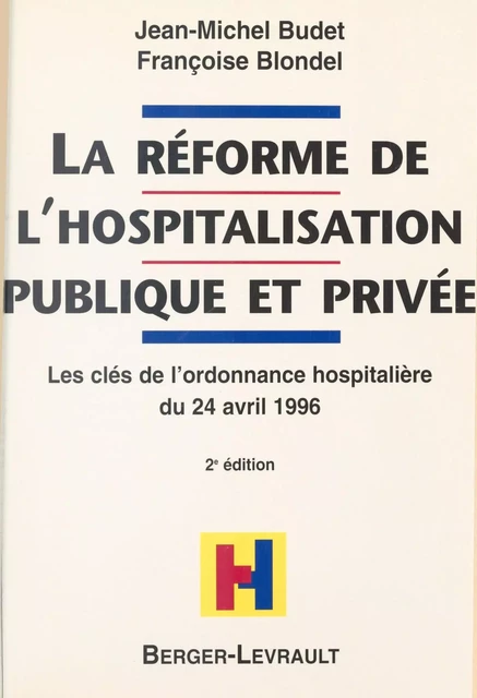 La Réforme de l'hospitalisation publique et privée : les clés de l'ordonnance hospitalière du 24 avril 1996 - Jean-Michel Budet, Françoise Blondel - FeniXX réédition numérique