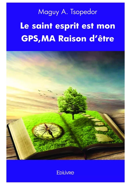 Le Saint esprit est mon GPS, MA Raison d’être - Maguy A. Tsopedor - Editions Edilivre