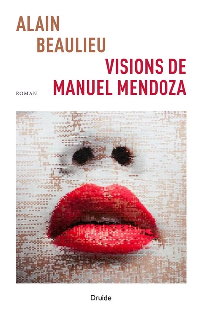 Visions de Manuel Mendoza - Alain Beaulieu - Éditions Druide