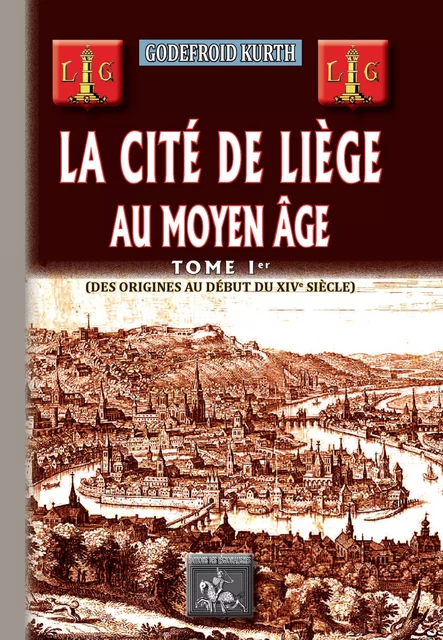 La Cité de Liège au Moyen Âge (Tome Ier) - Godefroid Kurth - Editions des Régionalismes