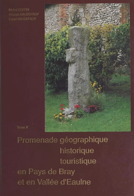 Promenade géographique, historique, touristique en pays de Bray et en vallée d'Eaulne (5) - Michel Coffin, Lionel Gaudefroy - FeniXX réédition numérique